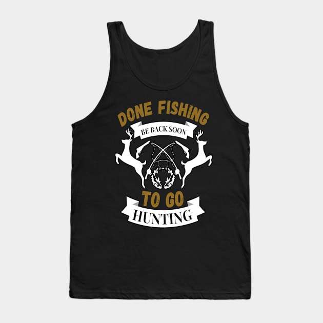 Done fishing be back soon to go hunting fisher hunter Tank Top by JustBeSatisfied